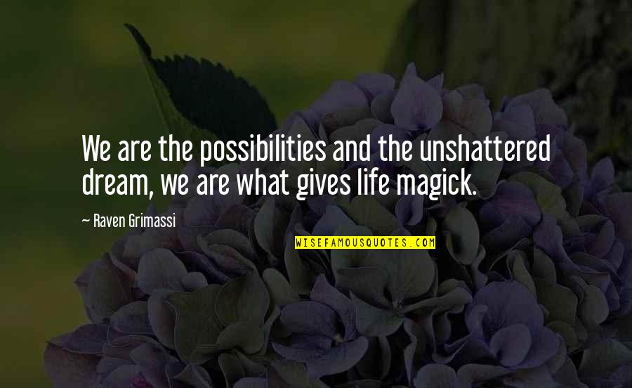 Unshattered Quotes By Raven Grimassi: We are the possibilities and the unshattered dream,