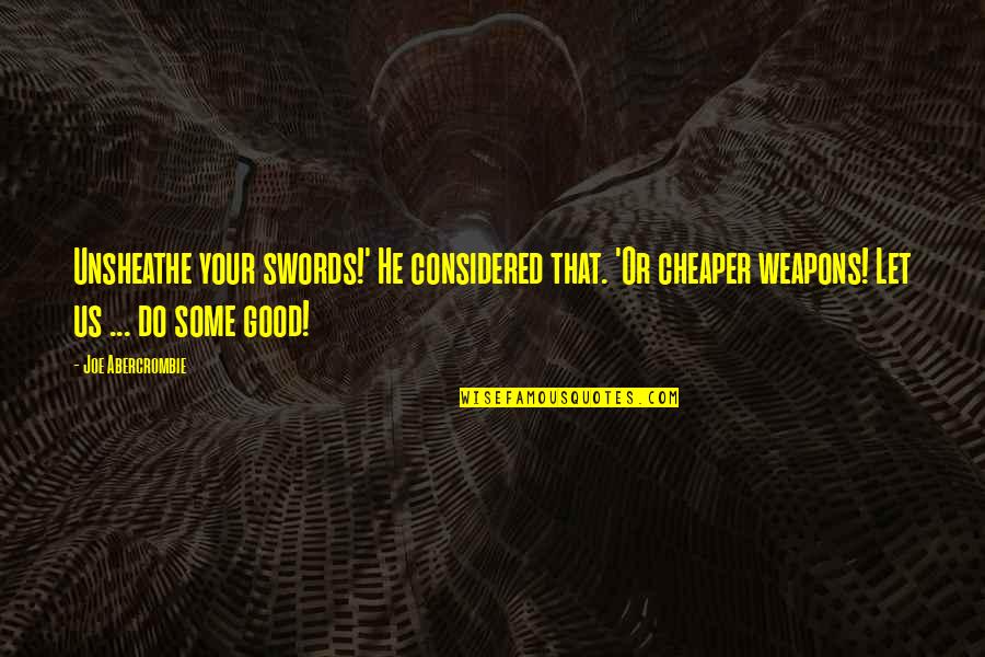 Unsheathe Quotes By Joe Abercrombie: Unsheathe your swords!' He considered that. 'Or cheaper Unsheathe Quotes By Joe Abercrombie: Unsheathe your swords!' He considered that. 'Or cheaper