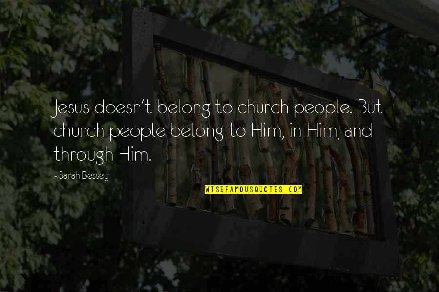Unsheathes Quotes By Sarah Bessey: Jesus doesn't belong to church people. But church Unsheathes Quotes By Sarah Bessey: Jesus doesn't belong to church people. But church