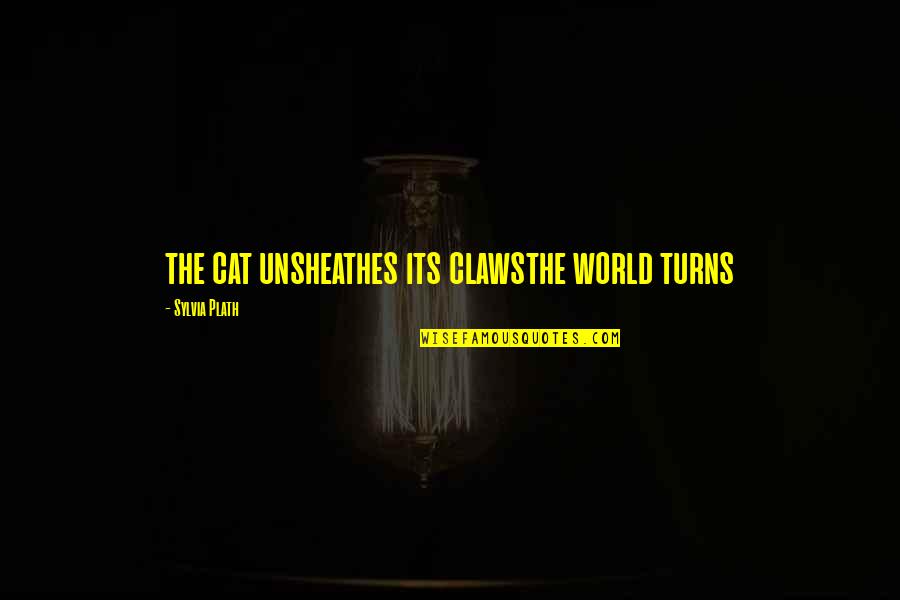 Unsheathes Quotes By Sylvia Plath: the cat unsheathes its clawsthe world turns Unsheathes Quotes By Sylvia Plath: the cat unsheathes its clawsthe world turns