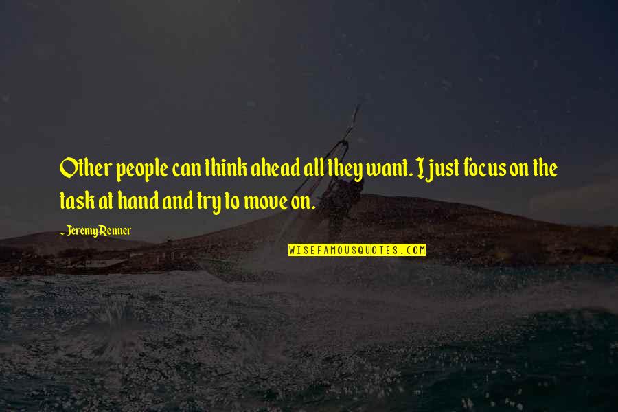 Unshed Quotes By Jeremy Renner: Other people can think ahead all they want.