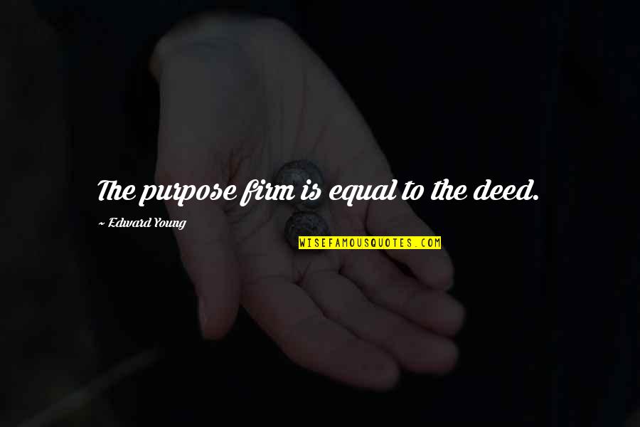 Unsheltered Barbara Quotes By Edward Young: The purpose firm is equal to the deed. Unsheltered Barbara Quotes By Edward Young: The purpose firm is equal to the deed.