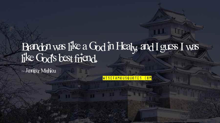 Unsheltered Barbara Quotes By Jennifer Mathieu: Brandon was like a God in Healy, and Unsheltered Barbara Quotes By Jennifer Mathieu: Brandon was like a God in Healy, and