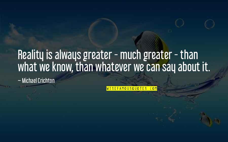 Unsheltered Barbara Quotes By Michael Crichton: Reality is always greater - much greater - Unsheltered Barbara Quotes By Michael Crichton: Reality is always greater - much greater -