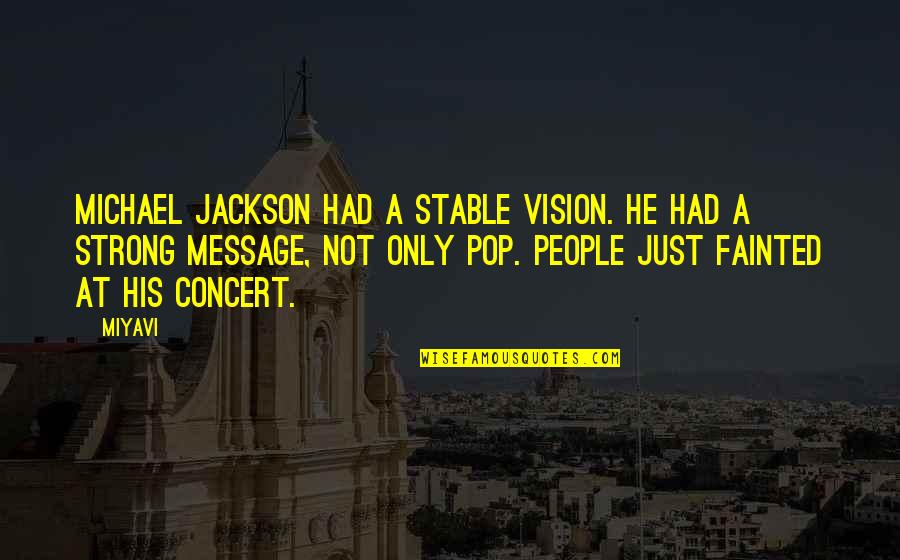 Unsheltered Barbara Quotes By Miyavi: Michael Jackson had a stable vision. He had Unsheltered Barbara Quotes By Miyavi: Michael Jackson had a stable vision. He had
