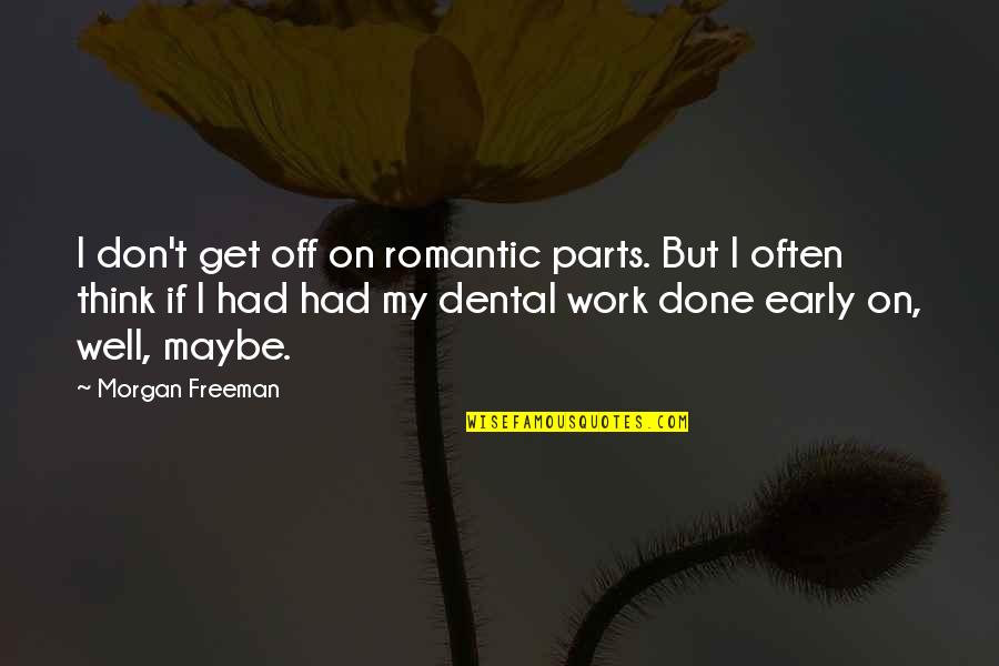 Unsheltered Book Quotes By Morgan Freeman: I don't get off on romantic parts. But Unsheltered Book Quotes By Morgan Freeman: I don't get off on romantic parts. But