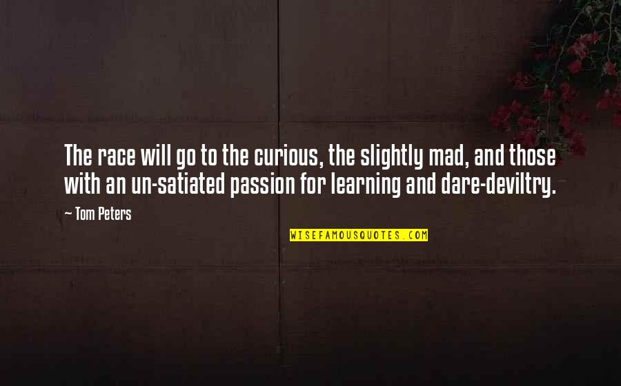 Unsheltered Quotes By Tom Peters: The race will go to the curious, the