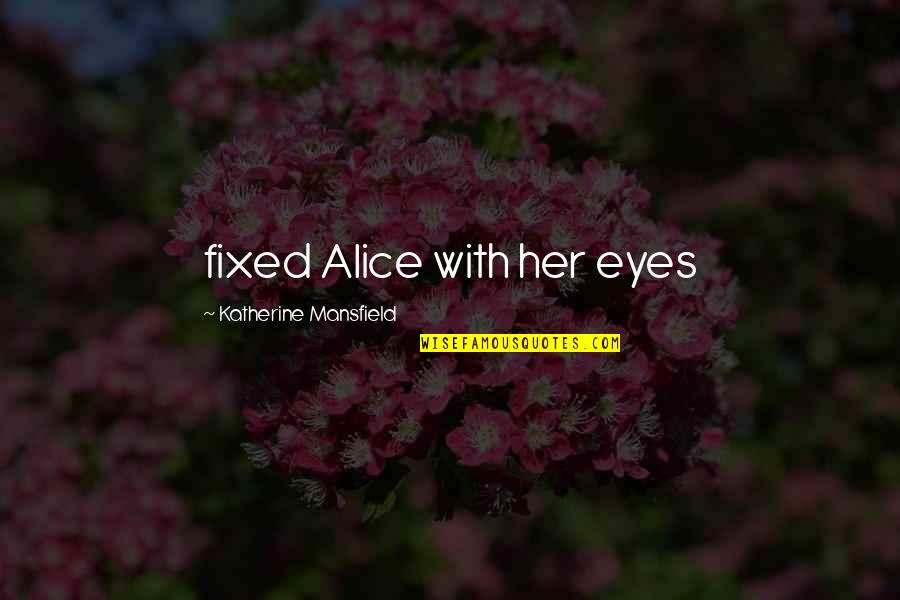Unshifting Quotes By Katherine Mansfield: fixed Alice with her eyes