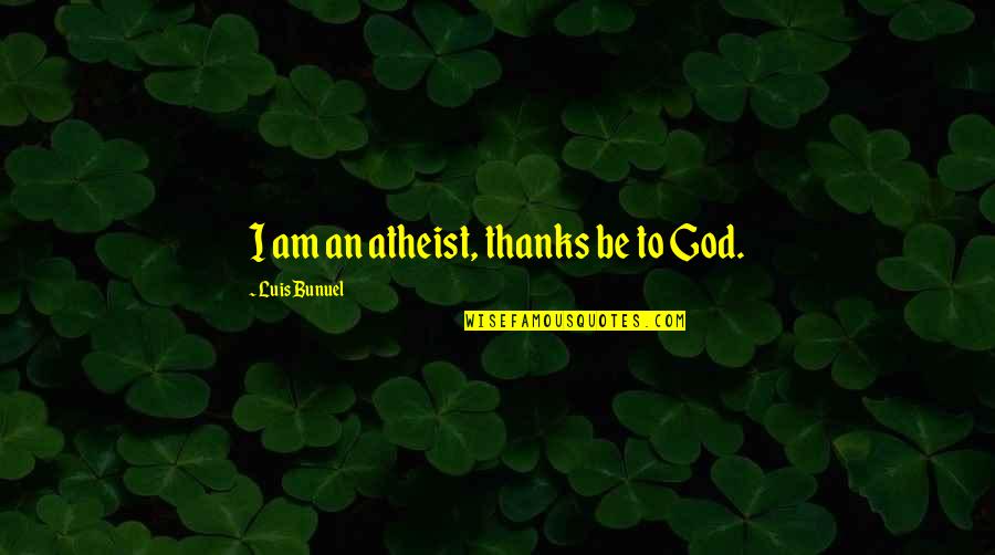 Unshining Cell Quotes By Luis Bunuel: I am an atheist, thanks be to God.