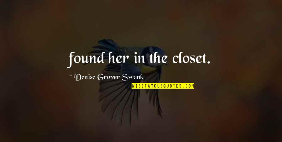 Unsho Quotes By Denise Grover Swank: found her in the closet. Unsho Quotes By Denise Grover Swank: found her in the closet.