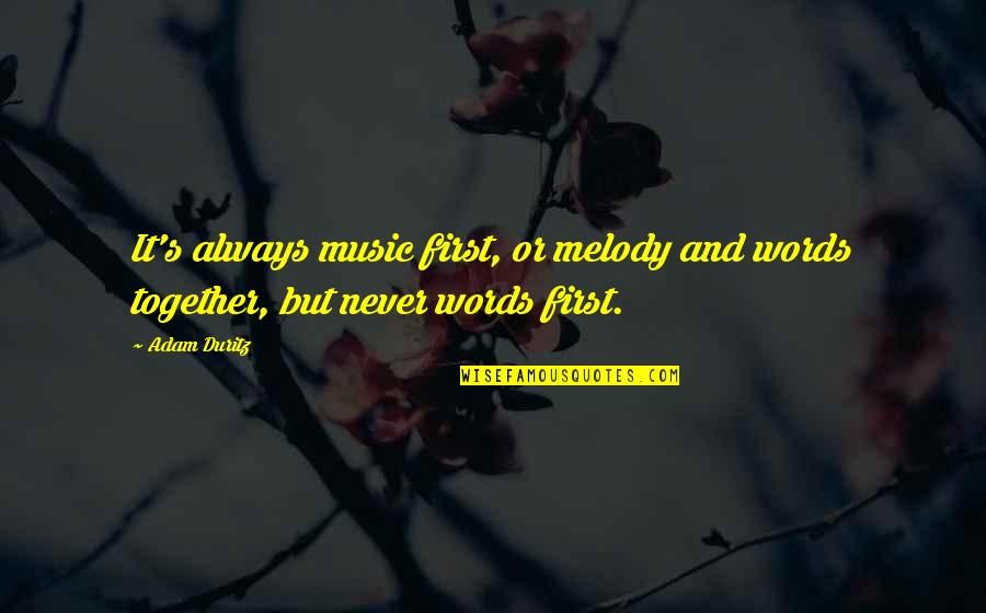 Unshod Quotes By Adam Duritz: It's always music first, or melody and words
