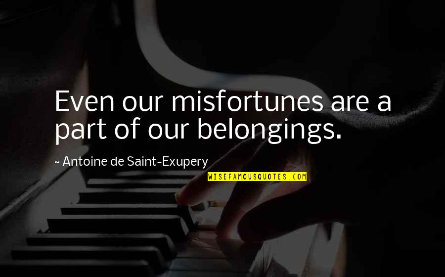 Unshoe Quotes By Antoine De Saint-Exupery: Even our misfortunes are a part of our Unshoe Quotes By Antoine De Saint-Exupery: Even our misfortunes are a part of our