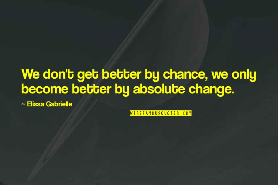Unshorn Quotes By Elissa Gabrielle: We don't get better by chance, we only