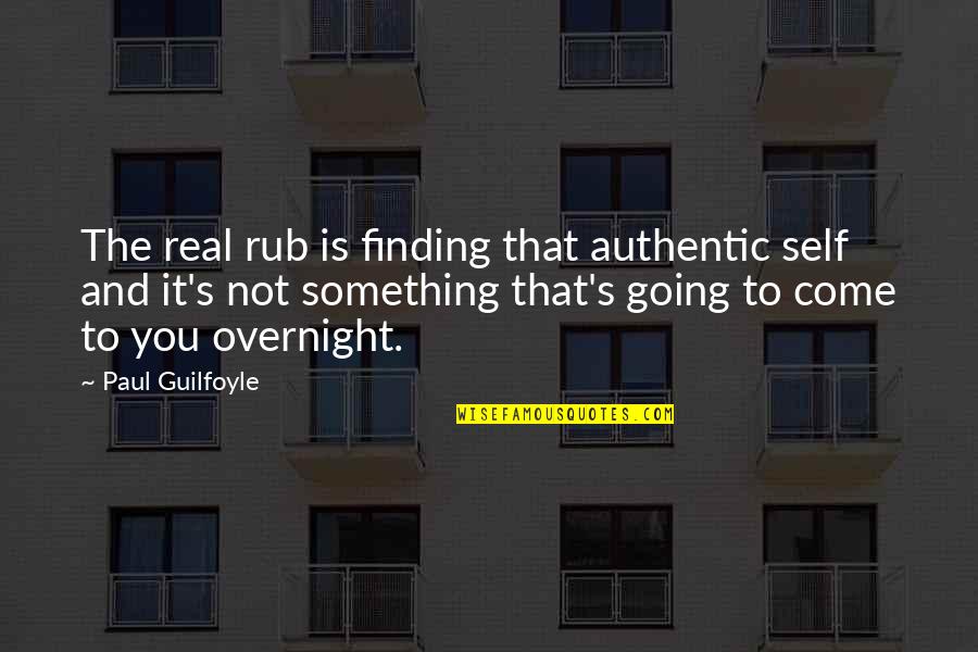 Unshorn Quotes By Paul Guilfoyle: The real rub is finding that authentic self
