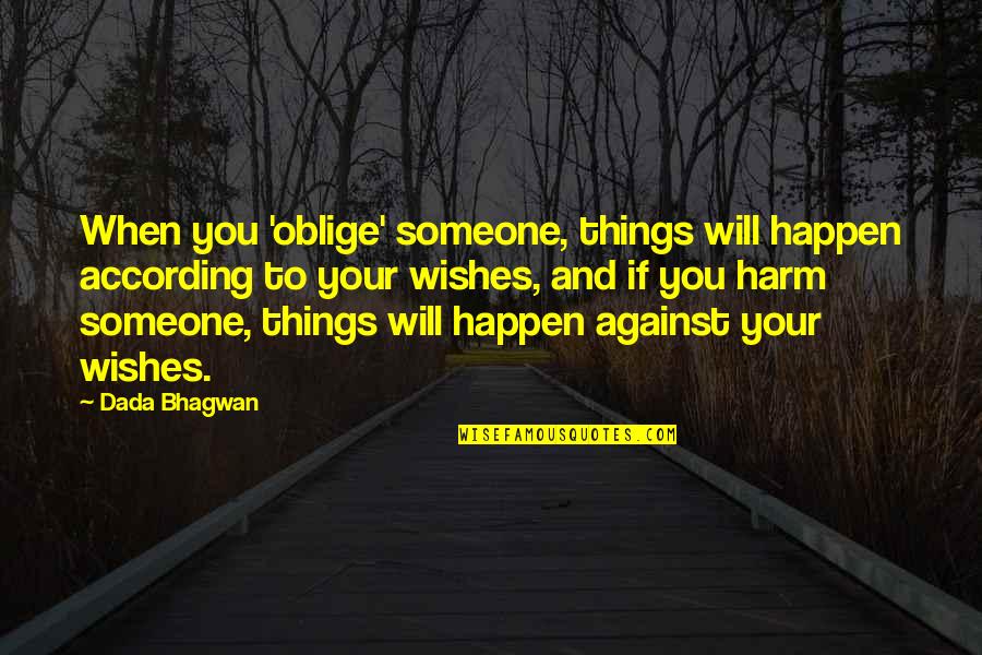 Unshucked Walnuts Quotes By Dada Bhagwan: When you 'oblige' someone, things will happen according Unshucked Walnuts Quotes By Dada Bhagwan: When you 'oblige' someone, things will happen according