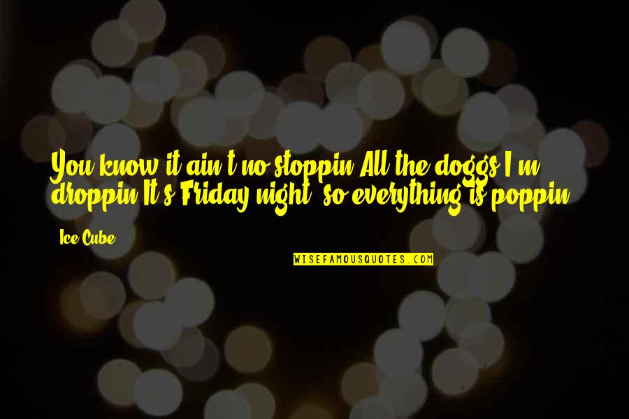 Unshucked Walnuts Quotes By Ice Cube: You know it ain't no stoppin'All the doggs Unshucked Walnuts Quotes By Ice Cube: You know it ain't no stoppin'All the doggs