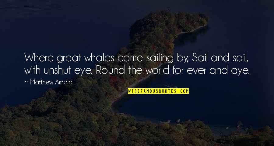Unshut Quotes By Matthew Arnold: Where great whales come sailing by, Sail and