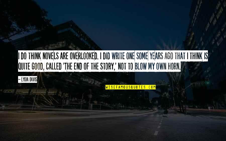 Unsichtbar Translation Quotes By Lydia Davis: I do think novels are overlooked. I did