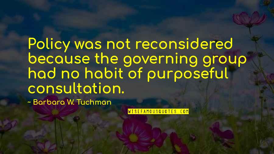 Unsifted Top Quotes By Barbara W. Tuchman: Policy was not reconsidered because the governing group Unsifted Top Quotes By Barbara W. Tuchman: Policy was not reconsidered because the governing group