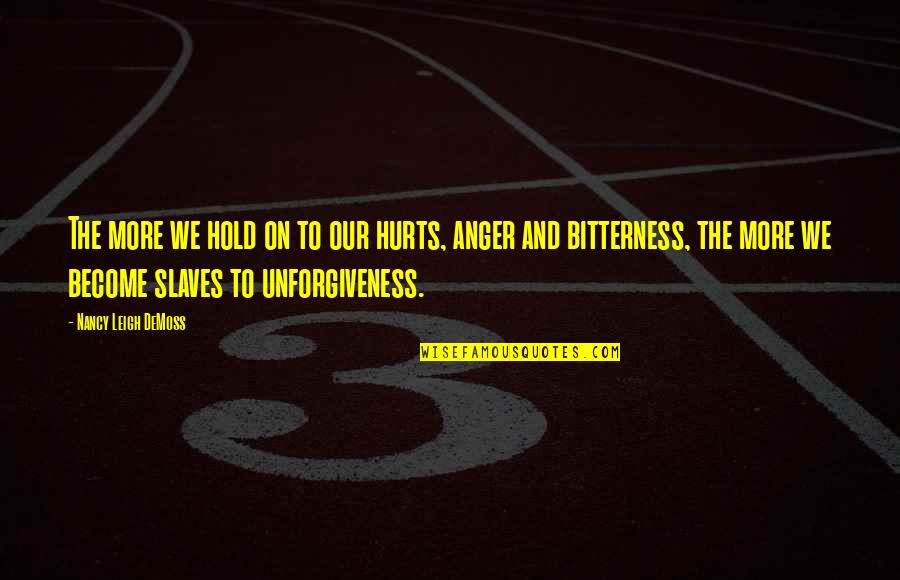 Unsightedly Quotes By Nancy Leigh DeMoss: The more we hold on to our hurts, Unsightedly Quotes By Nancy Leigh DeMoss: The more we hold on to our hurts,