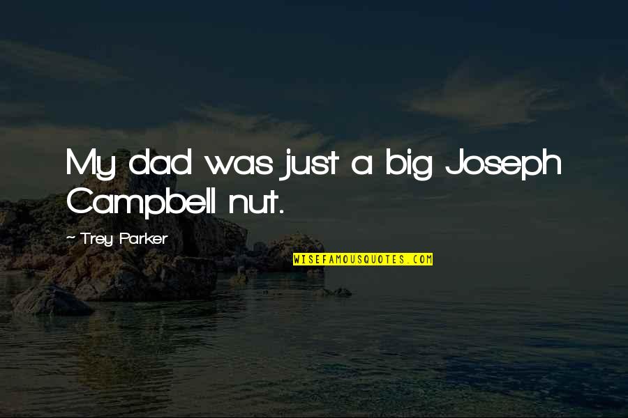 Unsign Quotes By Trey Parker: My dad was just a big Joseph Campbell