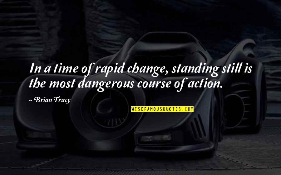 Unskeptical Quotes By Brian Tracy: In a time of rapid change, standing still