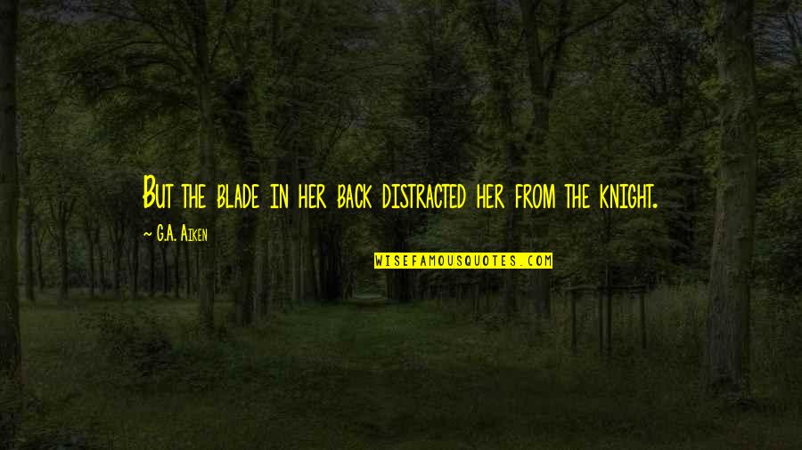Unskilful Quotes By G.A. Aiken: But the blade in her back distracted her