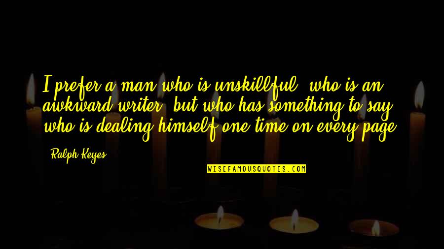 Unskillful Quotes By Ralph Keyes: I prefer a man who is unskillful, who