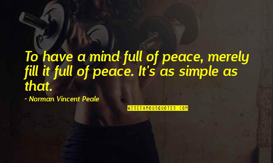 Unskillful Thoughts Quotes By Norman Vincent Peale: To have a mind full of peace, merely