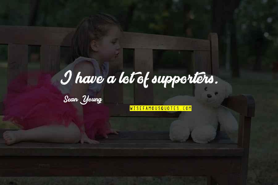 Unskinned Quotes By Sean Young: I have a lot of supporters. Unskinned Quotes By Sean Young: I have a lot of supporters.