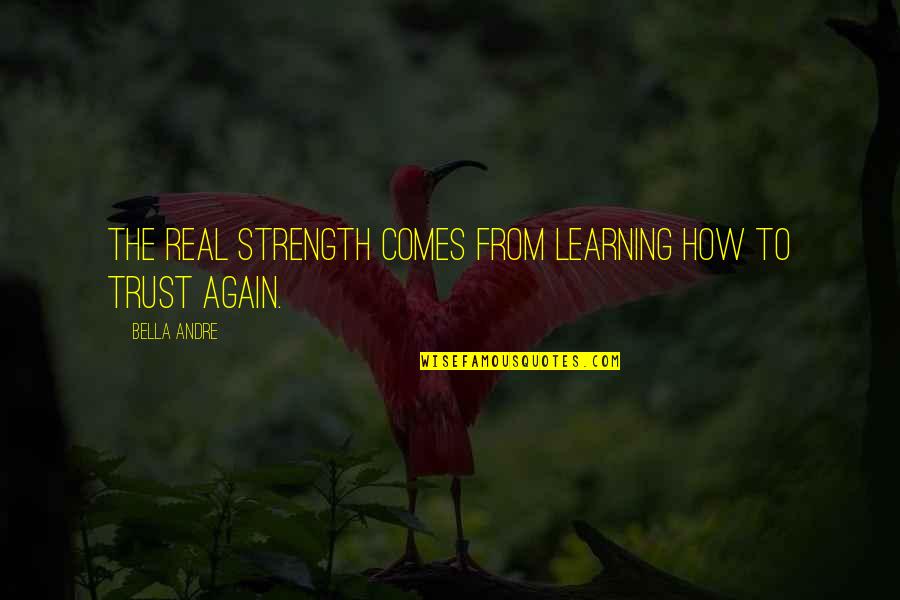 Unskinnyshero Quotes By Bella Andre: The real strength comes from learning how to