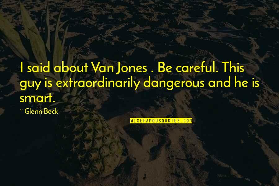 Unskinnyshero Quotes By Glenn Beck: I said about Van Jones . Be careful. Unskinnyshero Quotes By Glenn Beck: I said about Van Jones . Be careful.