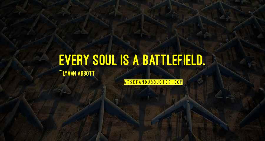 Unskinnyshero Quotes By Lyman Abbott: Every soul is a battlefield. Unskinnyshero Quotes By Lyman Abbott: Every soul is a battlefield.