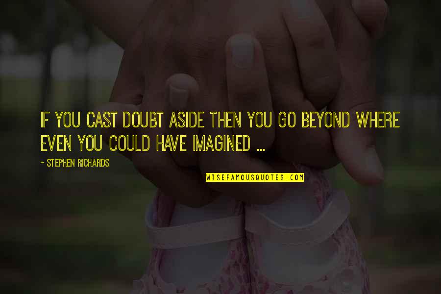 Unslaked Quotes By Stephen Richards: If you cast doubt aside then you go Unslaked Quotes By Stephen Richards: If you cast doubt aside then you go