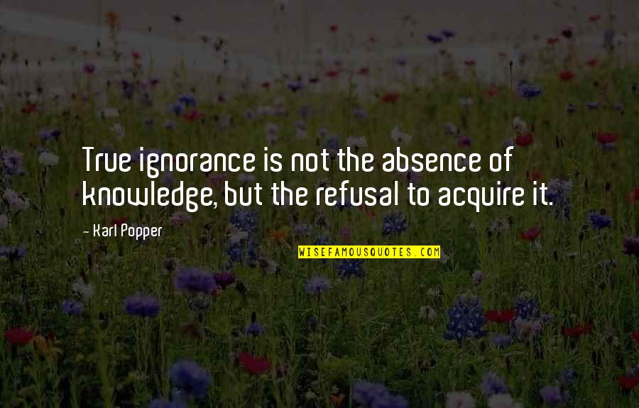 Unsleeping City Quotes By Karl Popper: True ignorance is not the absence of knowledge,