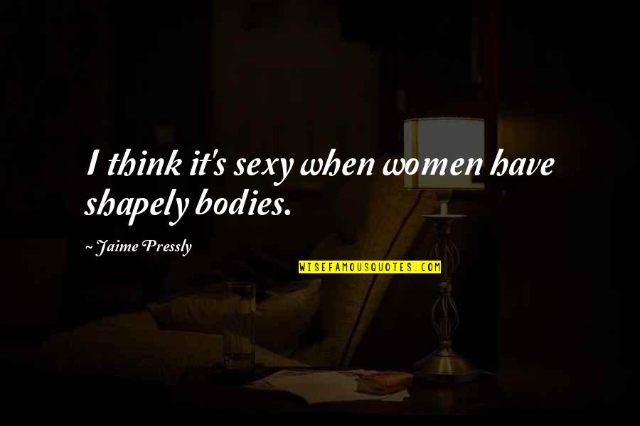 Unsleeping Quotes By Jaime Pressly: I think it's sexy when women have shapely
