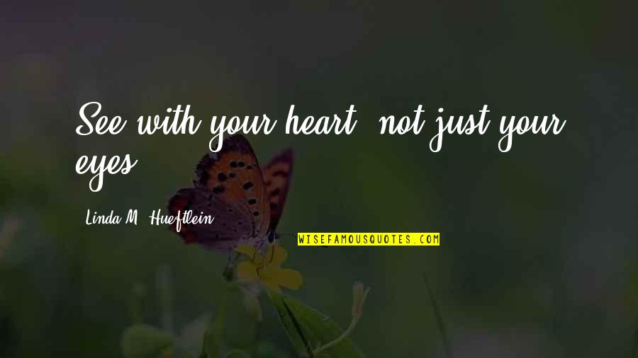 Unsmilling Quotes By Linda M. Hueftlein: See with your heart, not just your eyes