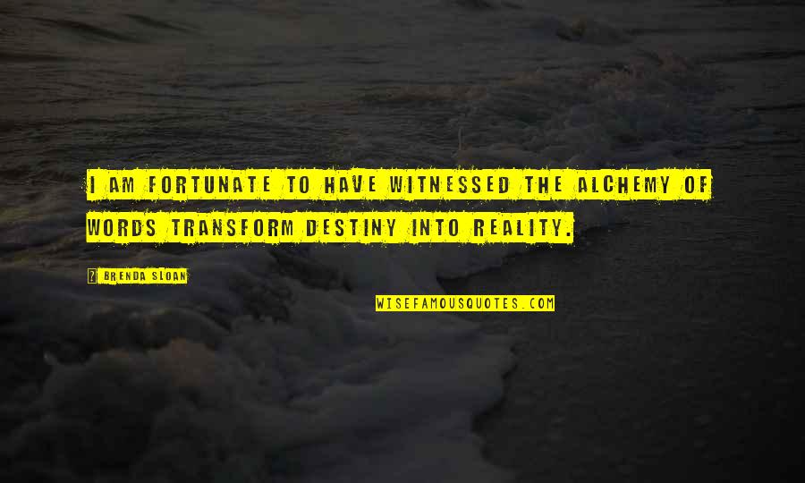 Unsmoked Yerba Quotes By Brenda Sloan: I am fortunate to have witnessed the alchemy Unsmoked Yerba Quotes By Brenda Sloan: I am fortunate to have witnessed the alchemy