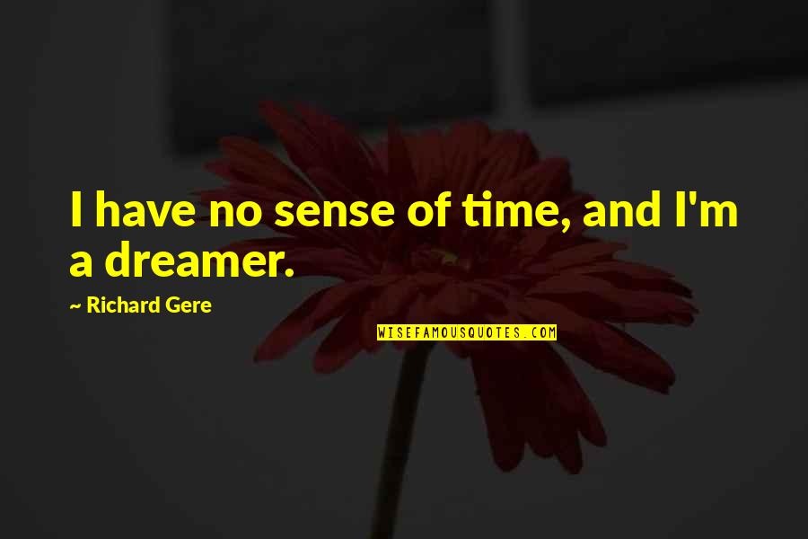 Unsmoked Yerba Quotes By Richard Gere: I have no sense of time, and I'm Unsmoked Yerba Quotes By Richard Gere: I have no sense of time, and I'm