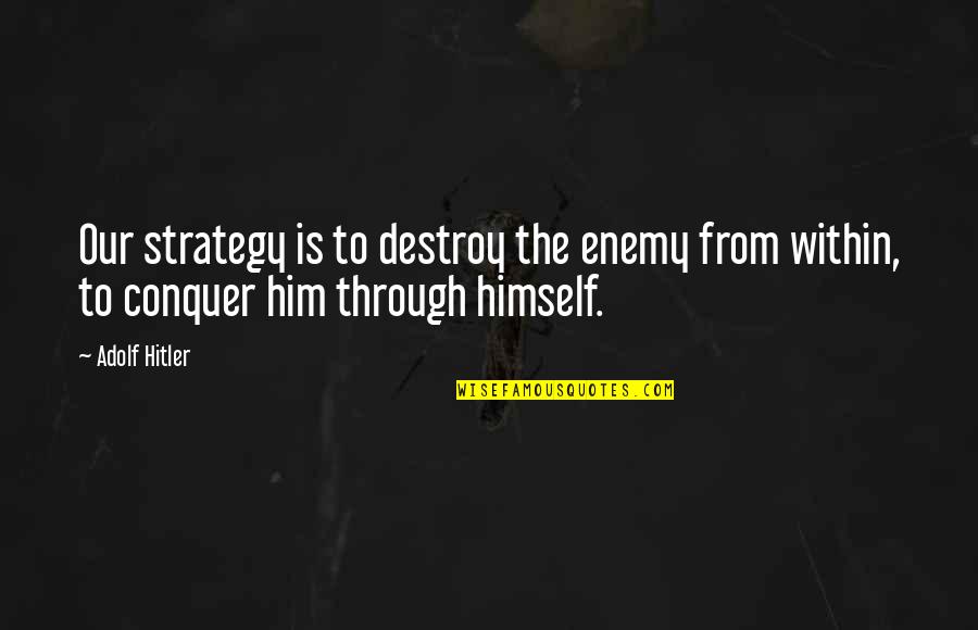 Unsmote Quotes By Adolf Hitler: Our strategy is to destroy the enemy from