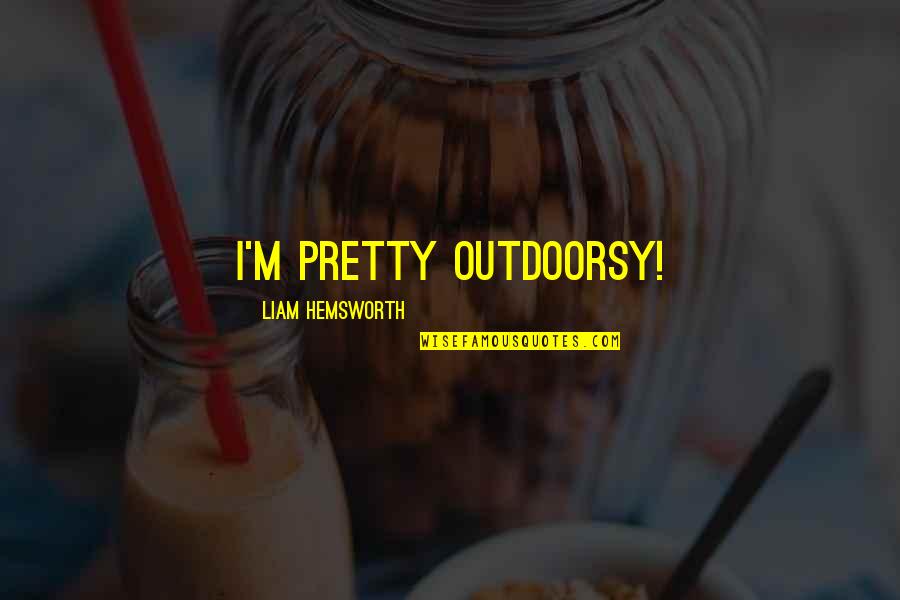 Unsnap One Piece Quotes By Liam Hemsworth: I'm pretty outdoorsy! Unsnap One Piece Quotes By Liam Hemsworth: I'm pretty outdoorsy!