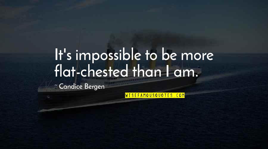 Unsnarled Quotes By Candice Bergen: It's impossible to be more flat-chested than I