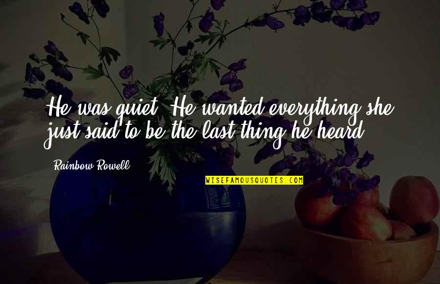 Unsnarled Quotes By Rainbow Rowell: He was quiet. He wanted everything she just