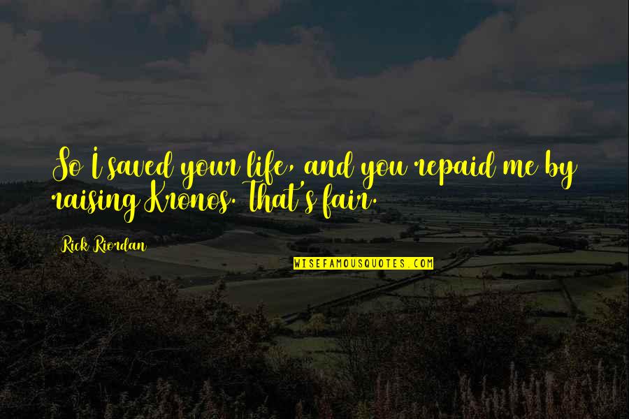 Unsnobby Quotes By Rick Riordan: So I saved your life, and you repaid