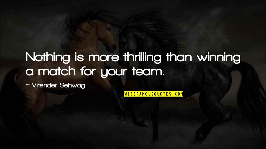 Unsnobby Quotes By Virender Sehwag: Nothing is more thrilling than winning a match Unsnobby Quotes By Virender Sehwag: Nothing is more thrilling than winning a match