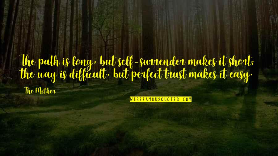 Unsnubbable Quotes By The Mother: The path is long, but self-surrender makes it Unsnubbable Quotes By The Mother: The path is long, but self-surrender makes it