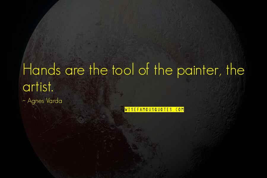 Unsober Synonym Quotes By Agnes Varda: Hands are the tool of the painter, the