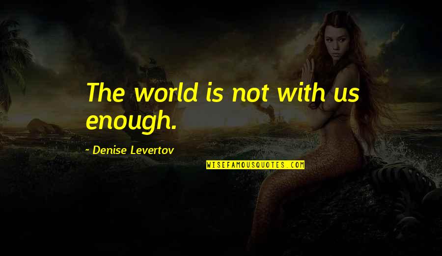 Unsocialized Kitten Quotes By Denise Levertov: The world is not with us enough.