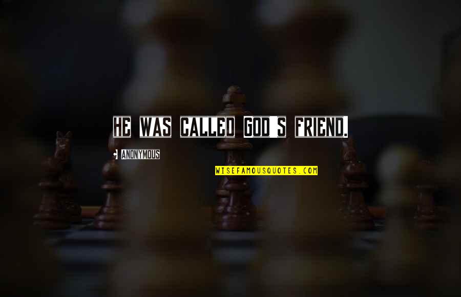 Unsold Quotes By Anonymous: he was called God's friend. Unsold Quotes By Anonymous: he was called God's friend.