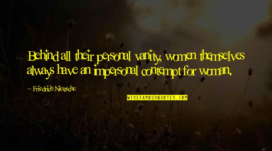 Unsold Quotes By Friedrich Nietzsche: Behind all their personal vanity, women themselves always Unsold Quotes By Friedrich Nietzsche: Behind all their personal vanity, women themselves always
